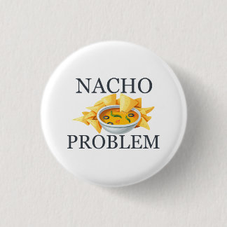 Nacho Problem 1 Inch Round Button