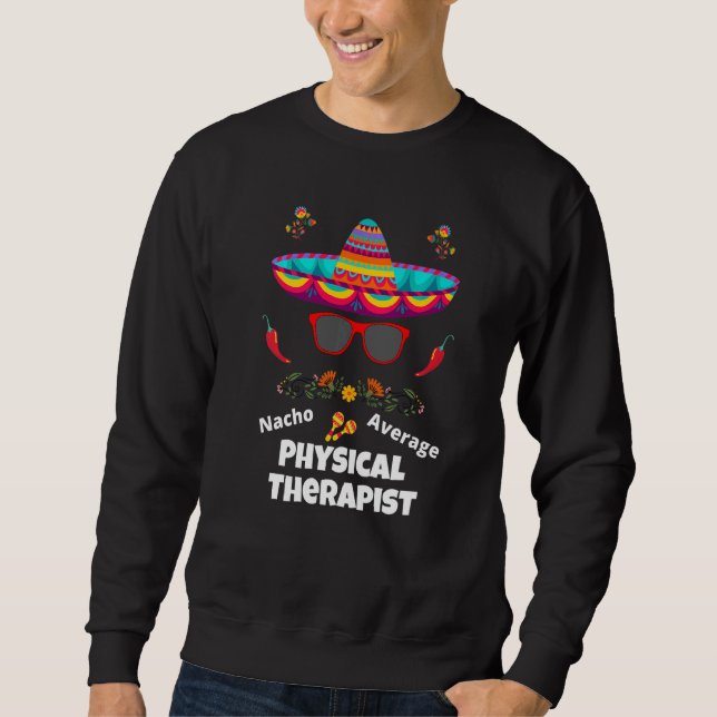 Nacho Your Average Physical Therapist  Sarcastic Sweatshirt (Front)