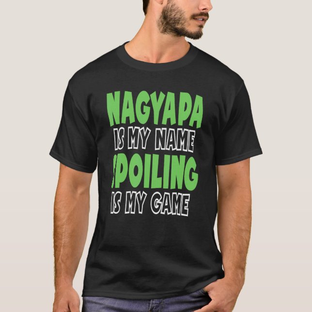 Nagyapa Is My Name Spoiling Is My Game 1 T-Shirt (Front)
