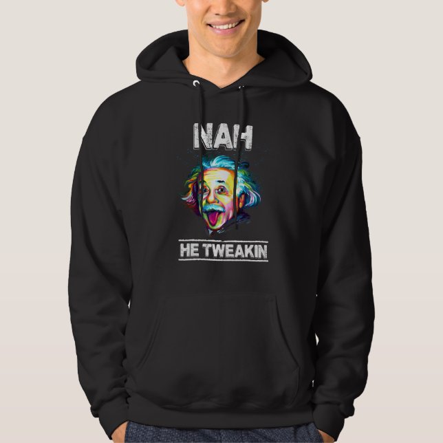 Nah He Tweakin Trolling  Nah He Tweakin Hoodie (Front)