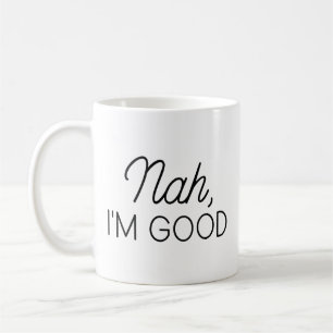 Nah I’m Good Coffee Mug