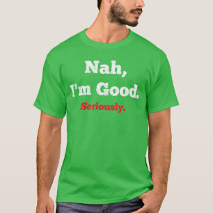 Nah Im Good Seriously Funny Sarcastic boy T-Shirt