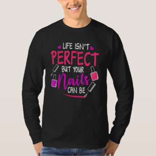 Nail Tech Life Isnt Perfect But Your Nails Can Be T-Shirt