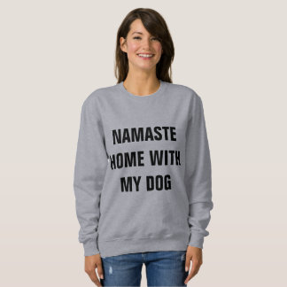 Namaste Home With My Dog Sweatshirt