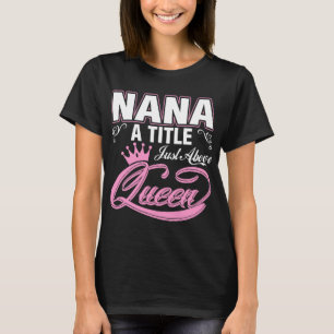 Nana A Title Just Above Queen T-Shirt