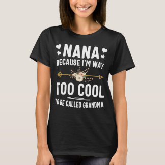 Nana Because I'm Way Too Cool To Be Called Grandma T-Shirt