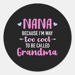 Nana Because I'M Way Too To Be Called Grandma Classic Round Sticker