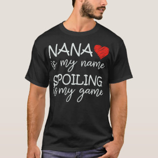 Nana Is My Name Spoiling Is My Game Grandma Funny T-Shirt