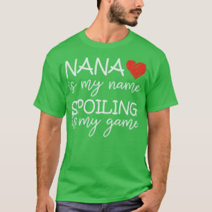 Nana Is My Name Spoiling Is My Game Grandma Funny T-Shirt