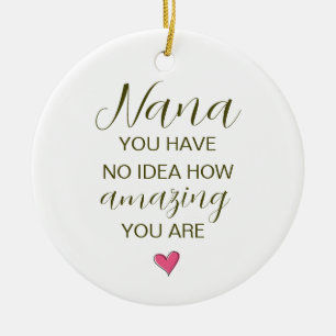 Nana You Have No Idea How Amazing You Are Ceramic Ornament