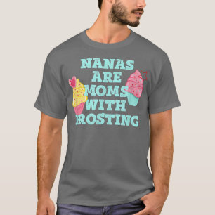 Nanas Are Moms With Frosting  Love My Grandmother  T-Shirt