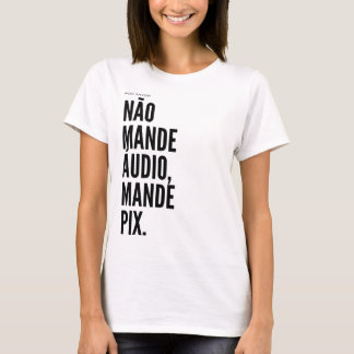 Não mande áudio, mande pix T-Shirt