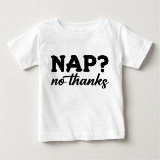 Nap? No Thanks Baby T-Shirt
