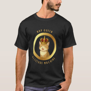 Nap Queen Attitude Machine Funny Sassy Pet Cat Lov T-Shirt