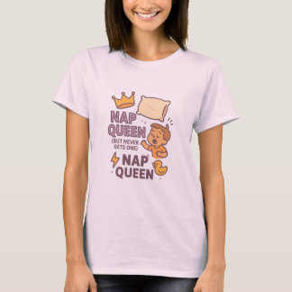 Nap Queen (But Never Gets One) T-Shirt