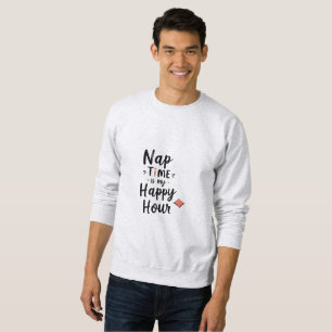 Nap Time is My Happy Hour Funny Minimalist Typogra Sweatshirt