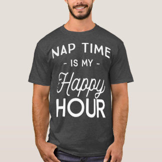 Nap time is my happy hour  T-Shirt