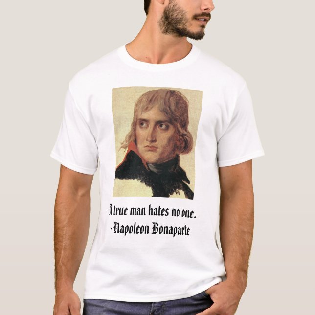 Napoleon, A true man hates no one. - Napoleon B... T-Shirt (Front)