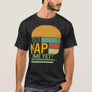 Napping Shirt, Is It Nap Time Yet, Funny Napping T-Shirt