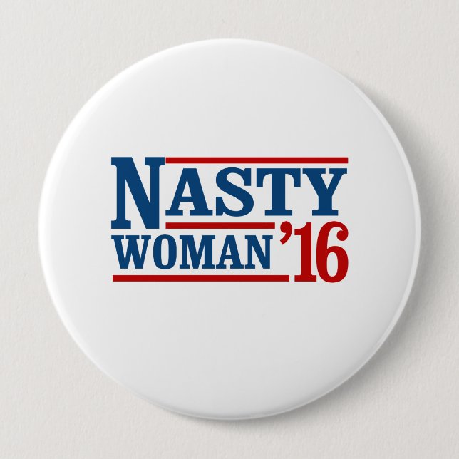 Nasty Woman 2016 - Presidential Election -- Presid 4 Inch Round Button (Front)