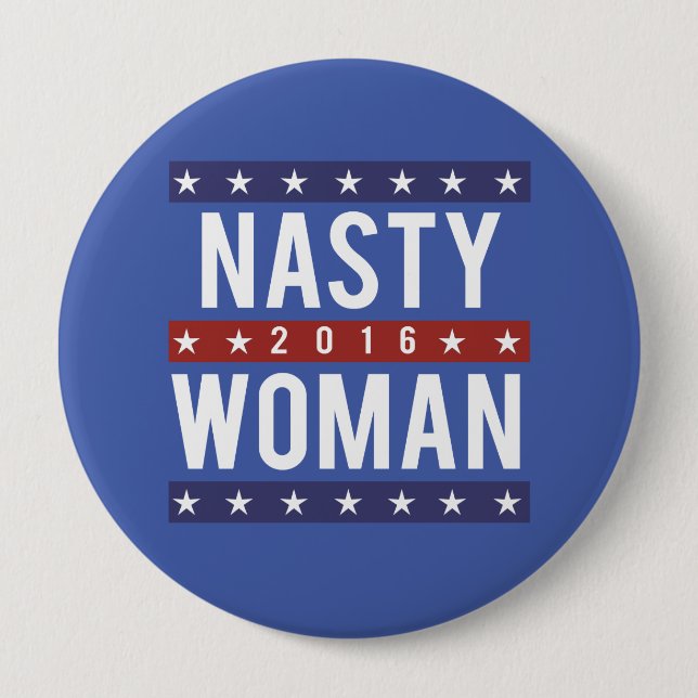 Nasty Woman for President 2016 -- Presidential Ele 4 Inch Round Button (Front)