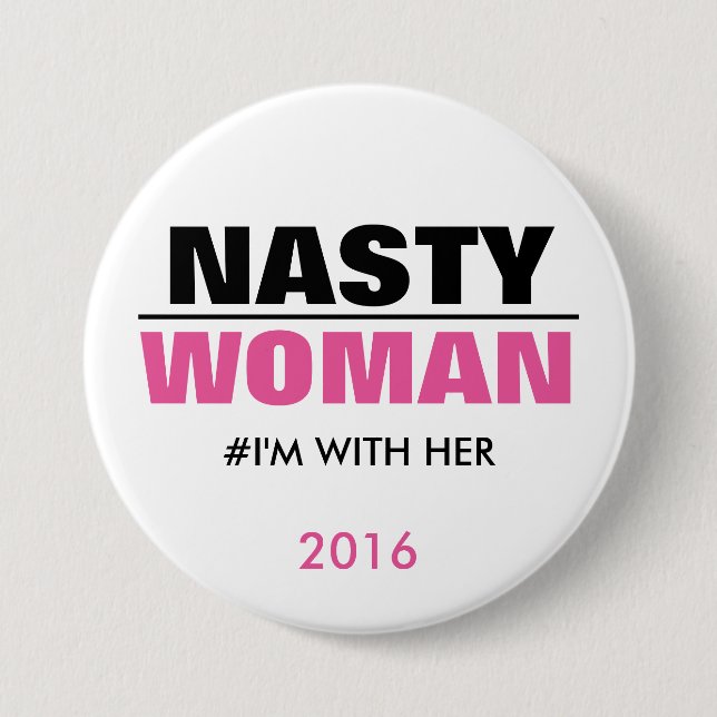 Nasty Woman I'm with Her 2016 3 Inch Round Button (Front)