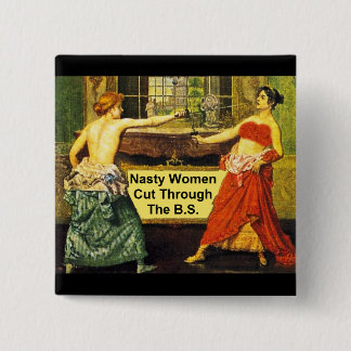 Nasty Women Cut Through the B.S. - 2 Inch Square Button