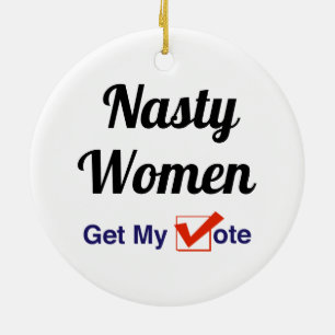 Nasty Women Get My Vote Ceramic Ornament