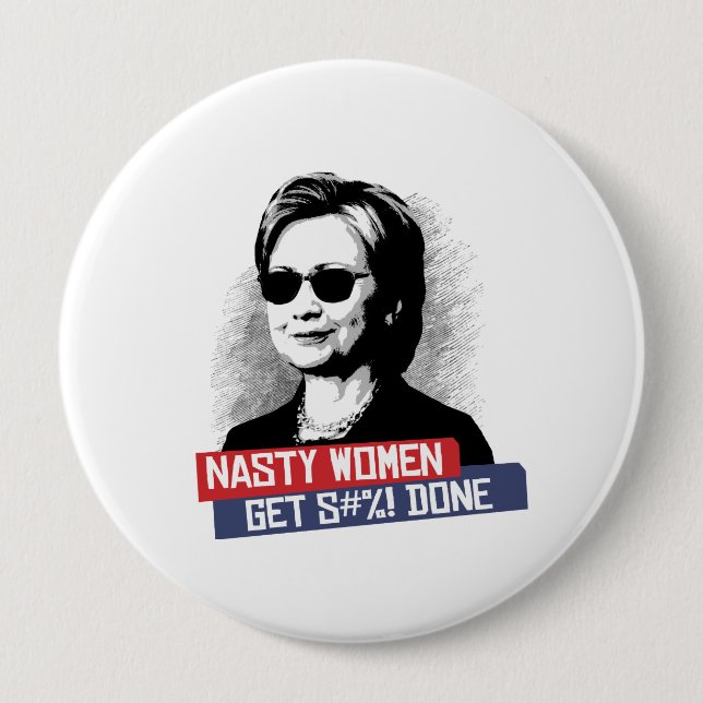 Nasty Women Get S--- Done -- Presidential Election 4 Inch Round Button (Front)