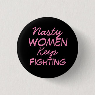 Nasty Women Keep Fighting 1 Inch Round Button