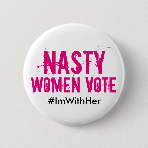 Nasty Women Vote: I'm With Her Hillary 2016 Button