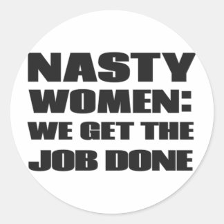 Nasty women:we get the job done classic round sticker