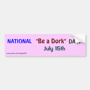NATIONAL "Be a Dork" DAY! July 15th bumper sticker