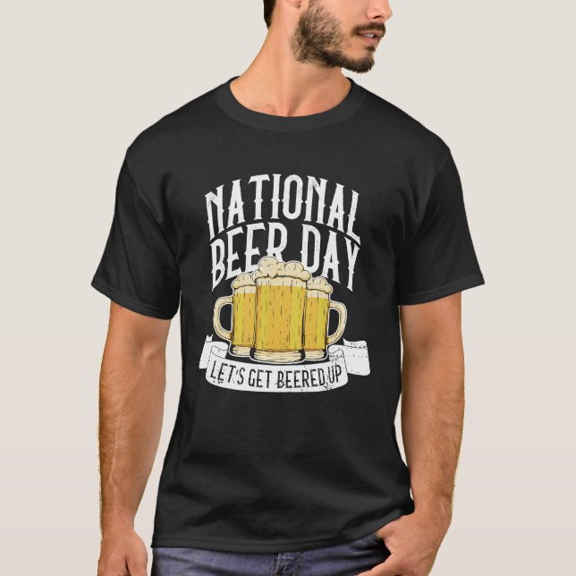 National Beer Day Let's Get Beered Up  Beer Day Be T-Shirt (Front)