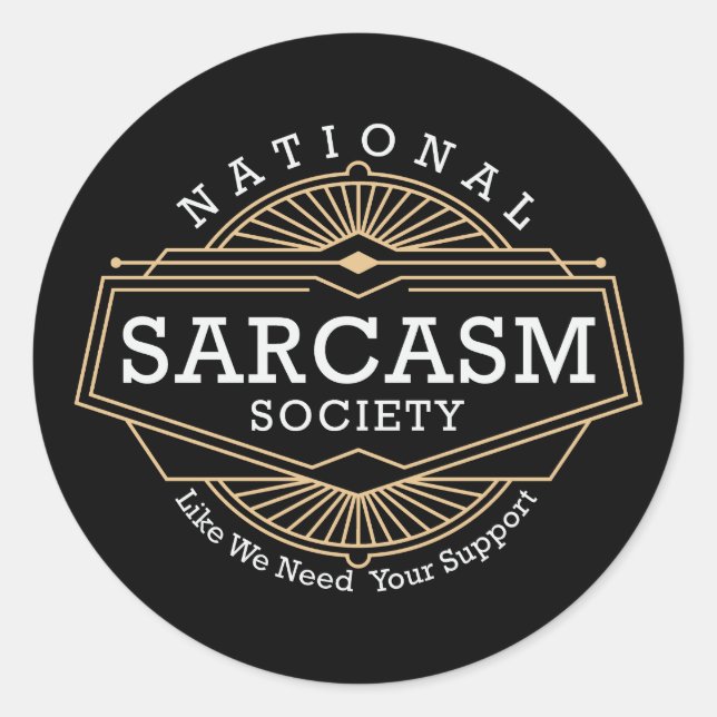 National Sarcasm Society - Like We Need Your Suppo Classic Round Sticker (Front)