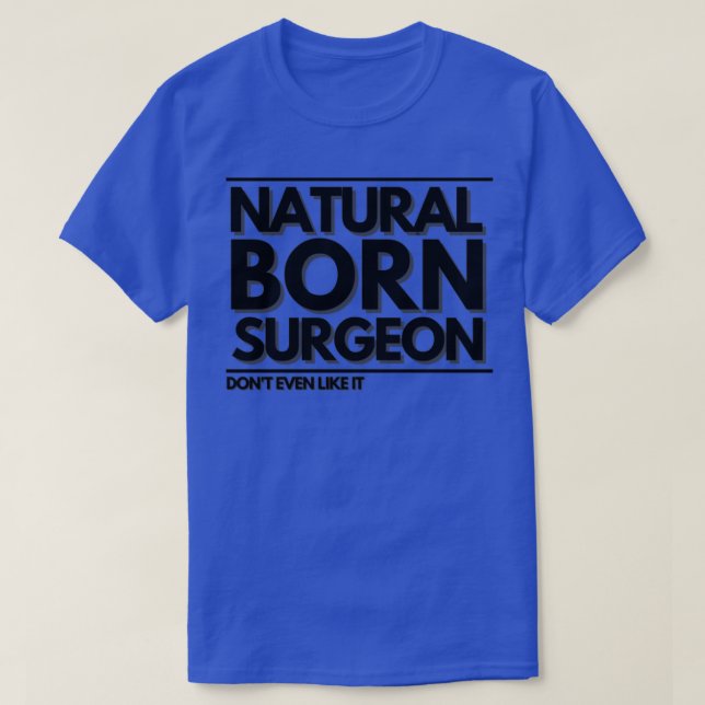 Natural Born Surgeon Donx27t Even Like it 1 T-Shirt (Design Front)