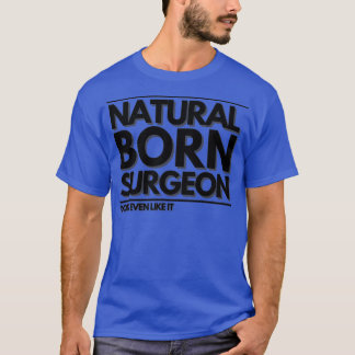 Natural Born Surgeon Donx27t Even Like it 1 T-Shirt