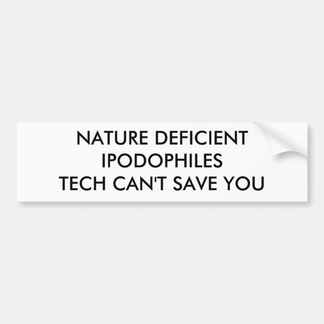 NATURE DEFICIENT IPODOPHILESTECH CAN'T SAVE YOU BUMPER STICKER (Front)