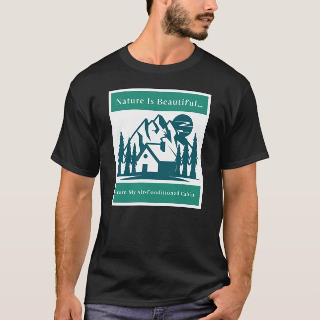 Nature Is Beautiful… From My Air-Conditioned Cabin T-Shirt (Front)