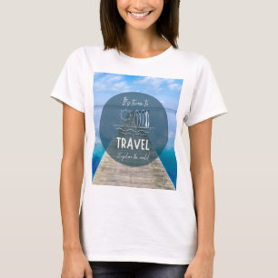 Nature It's Time To Travel Quote T-Shirt