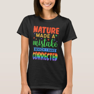 Nature Made A Mistake Which I Have Corrected - Lgb T-Shirt