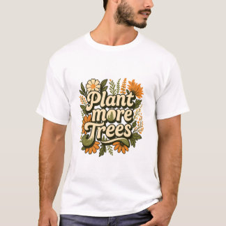 Nature Quote Plant More Trees T-Shirt