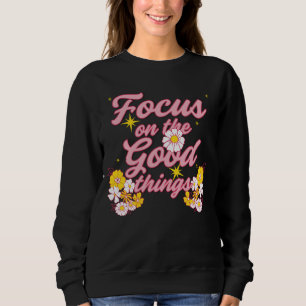Nature Soul Slogan   Focus on the Good Things Sweatshirt