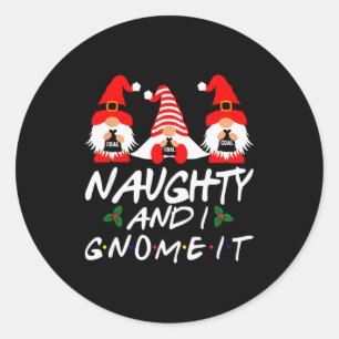 Naughty And I Gnome It Christmas Gnomes Funny Xmas Classic Round Sticker
