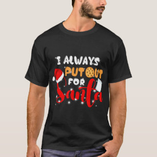 Naughty I Always Put Out For Santa Xmas Cookies T  T-Shirt