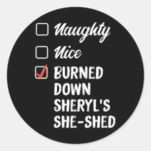 Naughty Nice Burned Down Sheryls She Shed 1 Classic Round Sticker