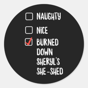 Naughty Nice Burned Down Sheryls She Shed  Classic Round Sticker