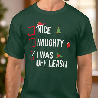 Naughty NIce I Was Off Leash Funny Christmas T-Shirt