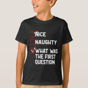 Naughty Nice List What Was The Question Men Women  T-Shirt