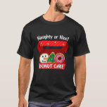Naughty or Nice Donut Care Funny Santa Christmas D T-Shirt<br><div class="desc">Naughty or Nice Donut Care Funny Santa Christmas Donuts Pun</div>